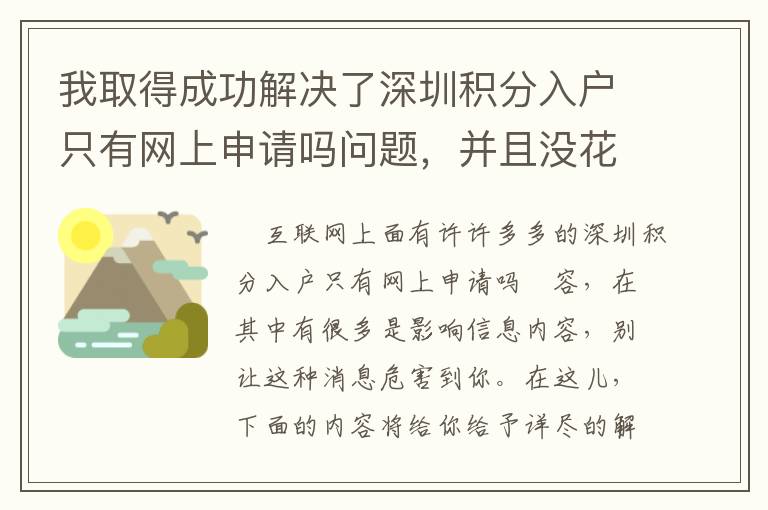 我取得成功解決了深圳積分入戶(hù)只有網(wǎng)上申請(qǐng)嗎問(wèn)題，并且沒(méi)花一分錢(qián)！