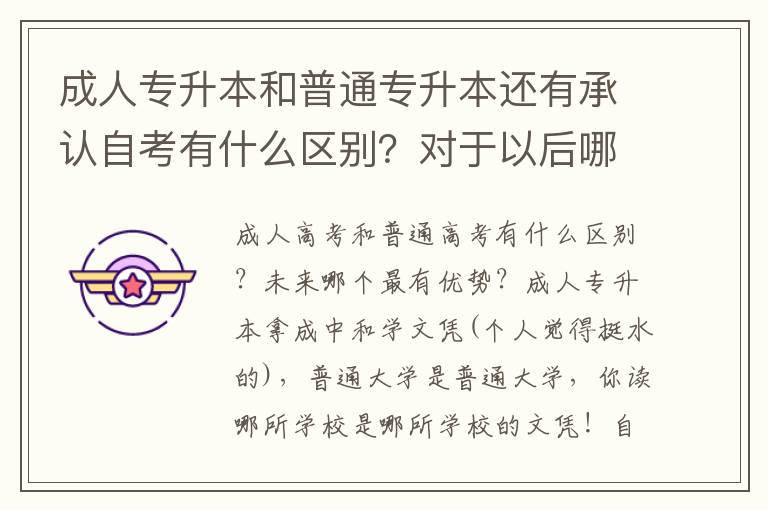 成人專升本和普通專升本還有承認自考有什么區別？對于以后哪個最有優勢？