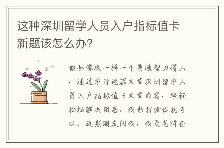 這種深圳留學(xué)人員入戶指標(biāo)值卡新題該怎么辦？