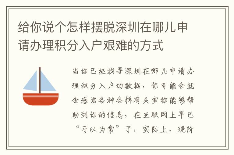 給你說(shuō)個(gè)怎樣擺脫深圳在哪兒申請(qǐng)辦理積分入戶艱難的方式