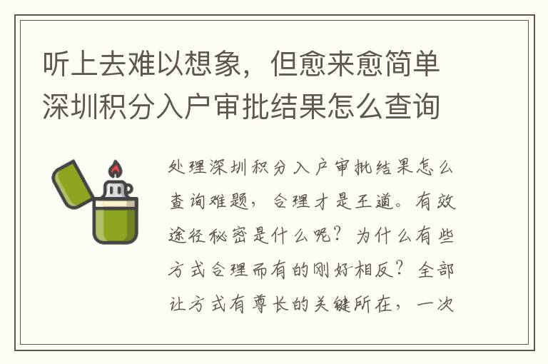 聽上去難以想象，但愈來愈簡單深圳積分入戶審批結(jié)果怎么查詢，沒有多久以后可能變得特別難
